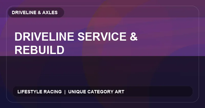 Driveline Service & Rebuild